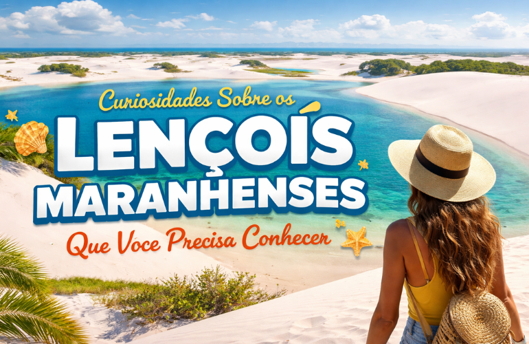 Curiosidades Sobre os Lençóis Maranhenses Que Você Precisa Conhecer